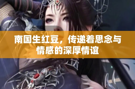 南国生红豆，传递着思念与情感的深厚情谊