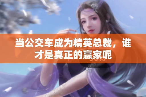当公交车成为精英总裁，谁才是真正的赢家呢