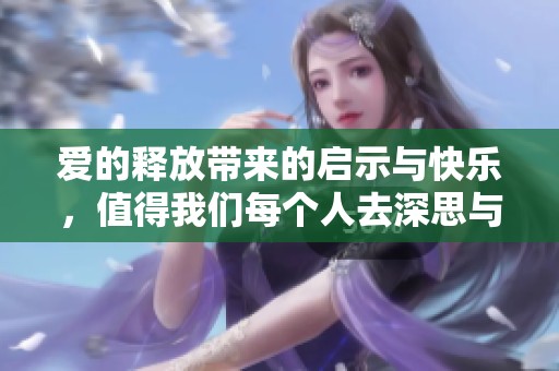 爱的释放带来的启示与快乐，值得我们每个人去深思与珍惜。