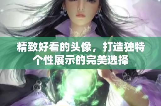 精致好看的头像，打造独特个性展示的完美选择