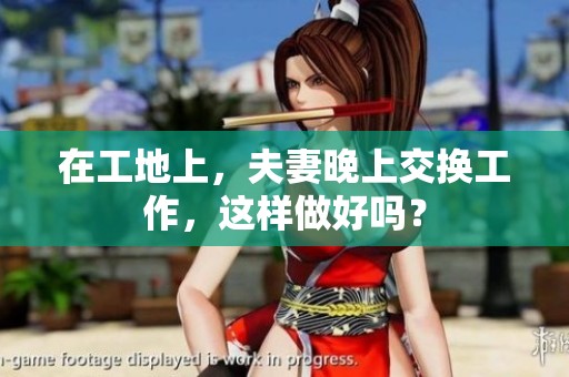在工地上，夫妻晚上交换工作，这样做好吗？
