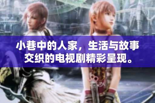 小巷中的人家，生活与故事交织的电视剧精彩呈现。