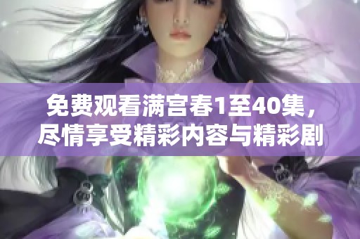 免费观看满宫春1至40集，尽情享受精彩内容与精彩剧情