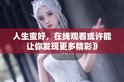 人生蛮好，在线观看或许能让你发现更多精彩》