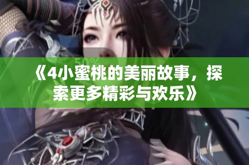 《4小蜜桃的美丽故事，探索更多精彩与欢乐》