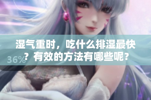 湿气重时，吃什么排湿最快？有效的方法有哪些呢？