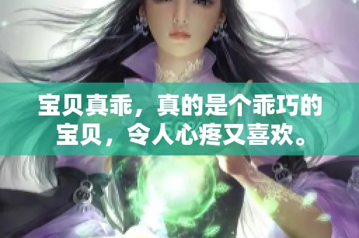 宝贝真乖，真的是个乖巧的宝贝，令人心疼又喜欢。