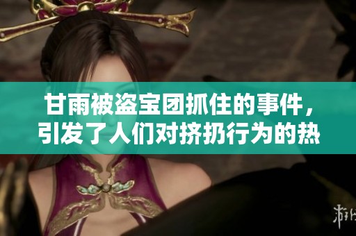 甘雨被盗宝团抓住的事件，引发了人们对挤扔行为的热议与关注