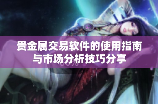 贵金属交易软件的使用指南与市场分析技巧分享