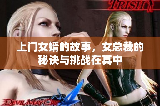 上门女婿的故事，女总裁的秘诀与挑战在其中
