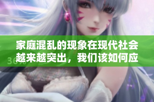 家庭混乱的现象在现代社会越来越突出，我们该如何应对这种局面呢
