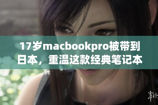 17岁macbookpro被带到日本，重温这款经典笔记本的独特魅力