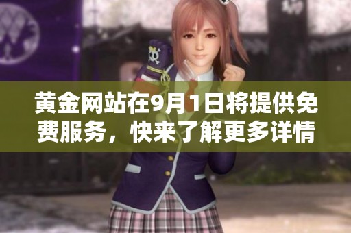 黄金网站在9月1日将提供免费服务，快来了解更多详情吧！