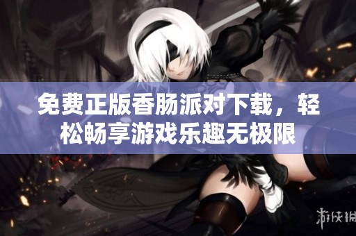 免费正版香肠派对下载，轻松畅享游戏乐趣无极限