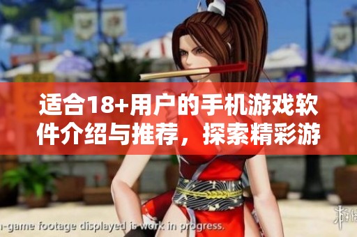 适合18+用户的手机游戏软件介绍与推荐，探索精彩游戏世界。