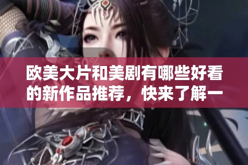 欧美大片和美剧有哪些好看的新作品推荐，快来了解一下吧