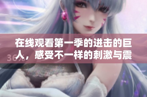 在线观看第一季的进击的巨人，感受不一样的刺激与震撼