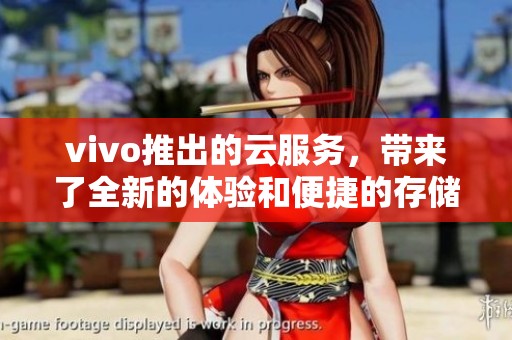 vivo推出的云服务，带来了全新的体验和便捷的存储解决方案
