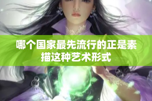 哪个国家最先流行的正是素描这种艺术形式