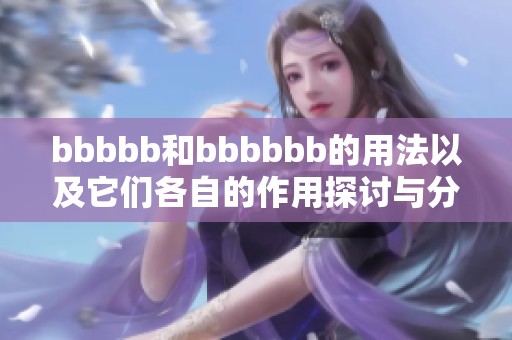 bbbbb和bbbbbb的用法以及它们各自的作用探讨与分析
