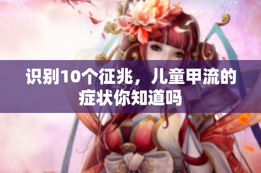 识别10个征兆，儿童甲流的症状你知道吗
