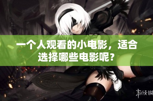 一个人观看的小电影，适合选择哪些电影呢？