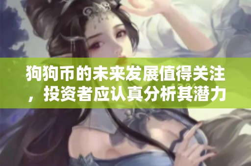 狗狗币的未来发展值得关注，投资者应认真分析其潜力与风险