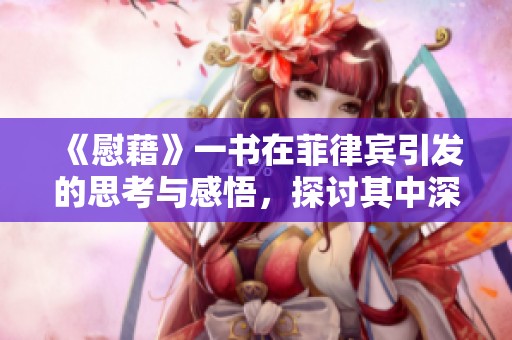 《慰藉》一书在菲律宾引发的思考与感悟，探讨其中深意与情感传达