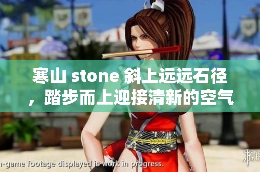 寒山 stone 斜上远远石径，踏步而上迎接清新的空气