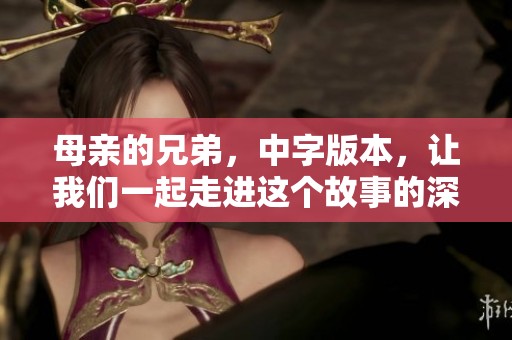 母亲的兄弟，中字版本，让我们一起走进这个故事的深处。