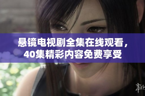 悬镜电视剧全集在线观看，40集精彩内容免费享受