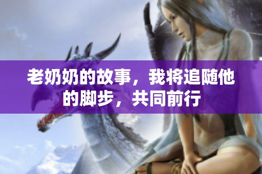 老奶奶的故事，我将追随他的脚步，共同前行