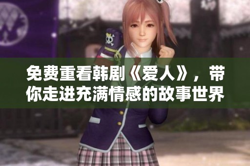 免费重看韩剧《爱人》，带你走进充满情感的故事世界