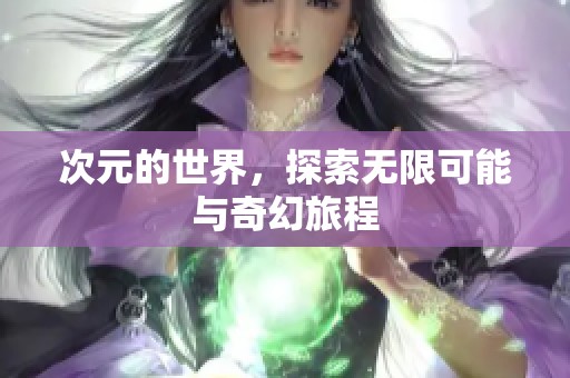 次元的世界，探索无限可能与奇幻旅程