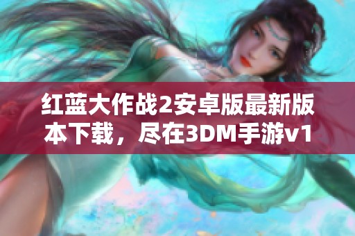 红蓝大作战2安卓版最新版本下载，尽在3DM手游v1.4.8客户端下载