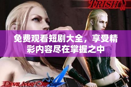免费观看短剧大全，享受精彩内容尽在掌握之中