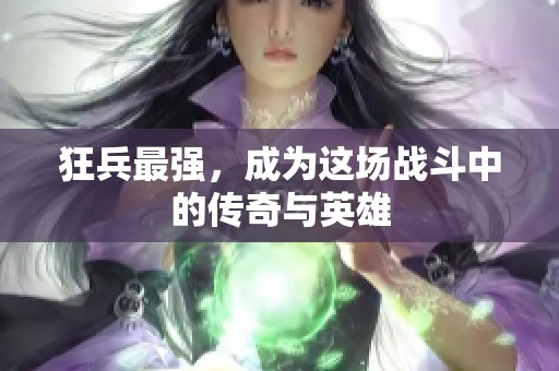 狂兵最强，成为这场战斗中的传奇与英雄