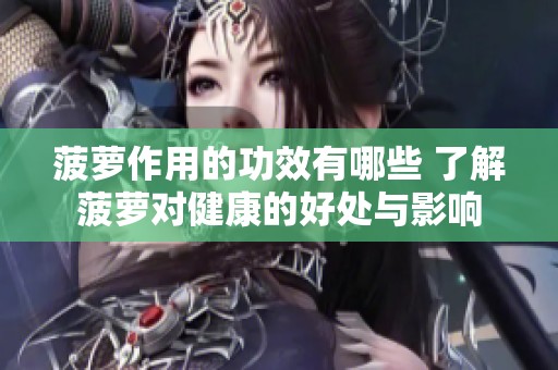 菠萝作用的功效有哪些 了解菠萝对健康的好处与影响