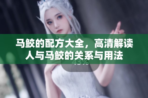 马鲛的配方大全，高清解读人与马鲛的关系与用法