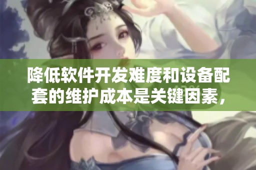 降低软件开发难度和设备配套的维护成本是关键因素，内腔专利的重要性不容忽视