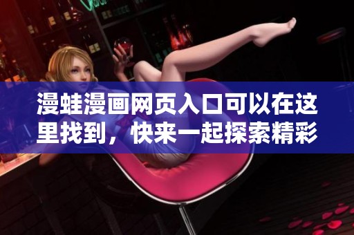 漫蛙漫画网页入口可以在这里找到，快来一起探索精彩的漫画世界吧