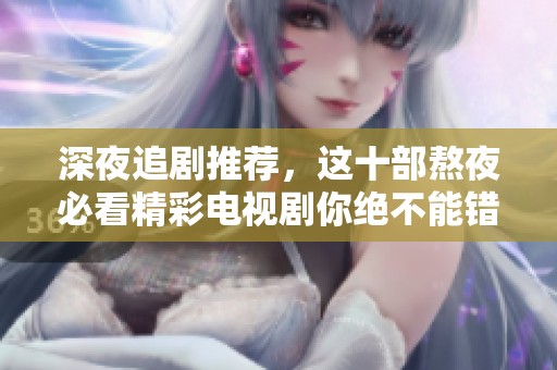深夜追剧推荐，这十部熬夜必看精彩电视剧你绝不能错过