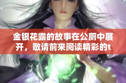 金银花露的故事在公厕中展开，敬请前来阅读精彩的txt内容
