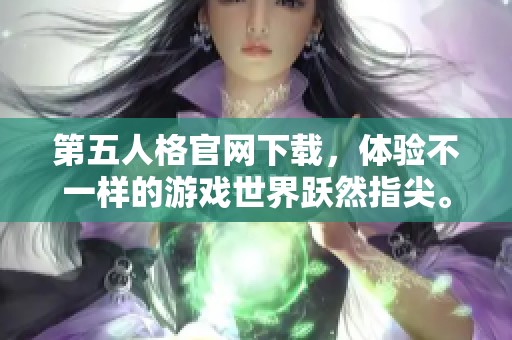 第五人格官网下载，体验不一样的游戏世界跃然指尖。