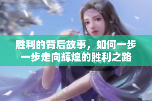 胜利的背后故事，如何一步一步走向辉煌的胜利之路