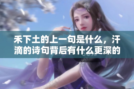 禾下土的上一句是什么，汗滴的诗句背后有什么更深的含义呢