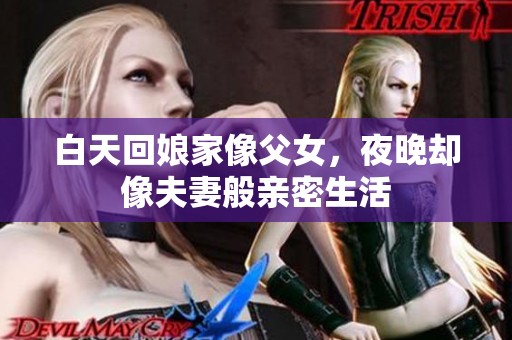 白天回娘家像父女，夜晚却像夫妻般亲密生活