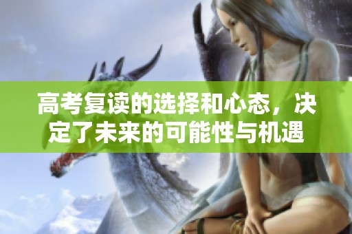高考复读的选择和心态，决定了未来的可能性与机遇