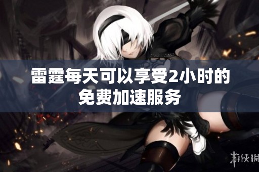 雷霆每天可以享受2小时的免费加速服务
