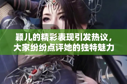 颖儿的精彩表现引发热议，大家纷纷点评她的独特魅力与才华